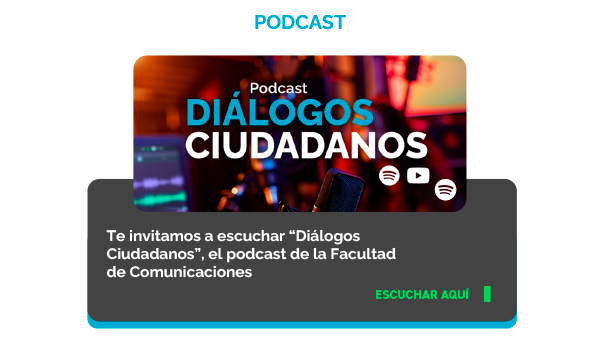 Te invitamos a escuchar “Diálogos Ciudadanos”, el podcast de la Facultad de Comunicaciones y Artes 
