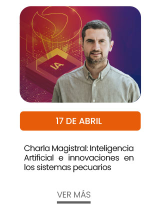 17 de abril. Charla Magistral : Inteligencia artificial e innovaciones en los sistemas pecuarios.