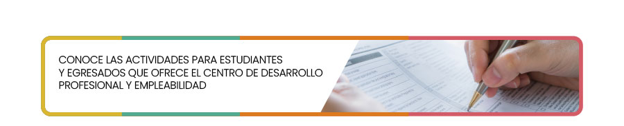 Conoce las actividades para estudiantes y egresados que ofrece el Centro de Desarrollo Profesional y Empleabilidad