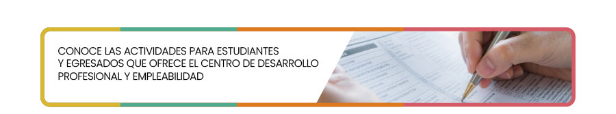 Conoce las actividades para estudiantes y egresados que ofrece el Centro de Desarrollo Profesional y Empleabilidad