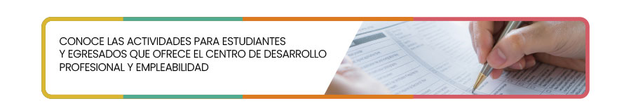 Conoce las actividades para estudiantes y egresados que ofrece el Centro de Desarrollo Profesional y Empleabilidad