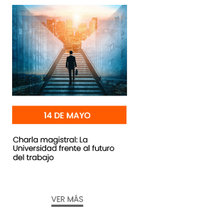 14 de mayo. Charla magistral: La Universidad frente al futuro del trabajo 
