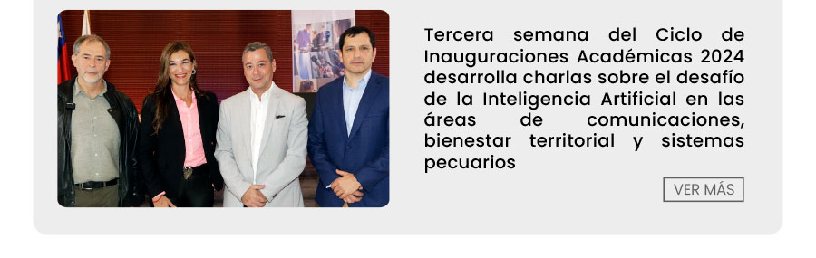 Tercera semana del Ciclo de Inauguraciones Académicas 2024 desarrolla charlas sobre el desafío de la Inteligencia Artificial en las áreas de comunicaciones, bienestar territorial y sistemas pecuarios