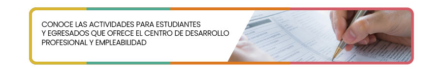 Conoce las actividades para estudiantes y egresados que ofrece el Centro de Desarrollo Profesional y Empleabilidad