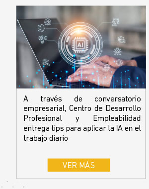 A través de conversatorio empresarial, Centro de Desarrollo Profesional y Empleabilidad entrega tips para aplicar la IA en el trabajo diario