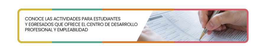 Conoce las actividades para estudiantes y egresados que ofrece el Centro de Desarrollo Profesional y Empleabilidad