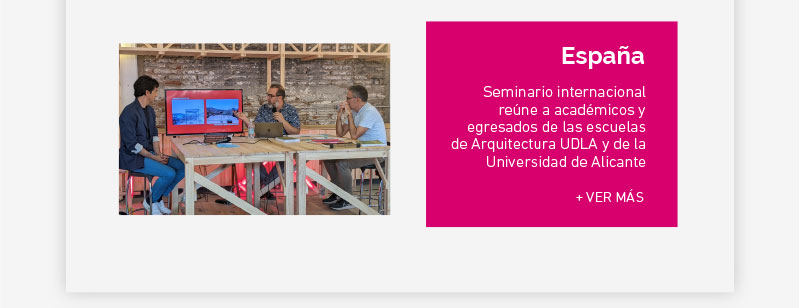 Seminario internacional reúne a académicos y egresados de las escuelas de Arquitectura UDLA y de la Universidad de Alicante