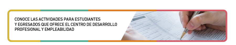 Conoce las actividades para estudiantes y egresados que ofrece el Centro de Desarrollo Profesional y Empleabilidad