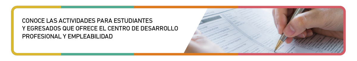 CONOCE LAS ACTIVIDADES PARA ESTUDIANTES Y EGRESADOS QUE OFRECE EL CENTRO DE DESARROLLO PROFESIONAL Y EMPLEABILIDAD